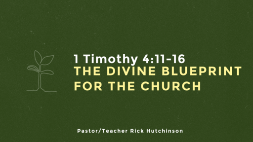 1 Timothy 4:11-16 - The Divine Blueprint for the Church