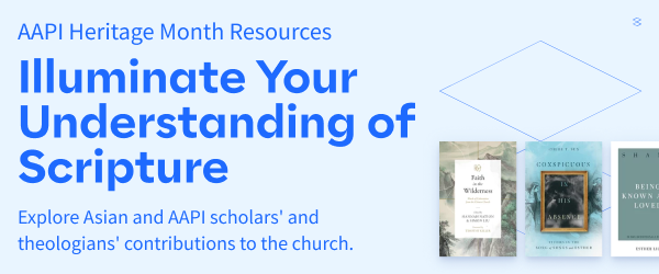 AAPI Heritage Month Resources: Illuminate Your Understanding of Scripture: Explore Asian and AAPI scholars and theologians' contributions to the church