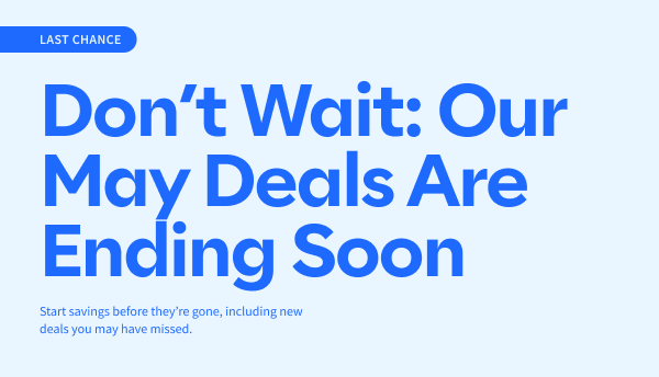 Don’t Wait: Our May Deals Are Ending Soon