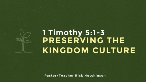 1 Timothy 5:1-3 - Preserving the Kingdom Culture