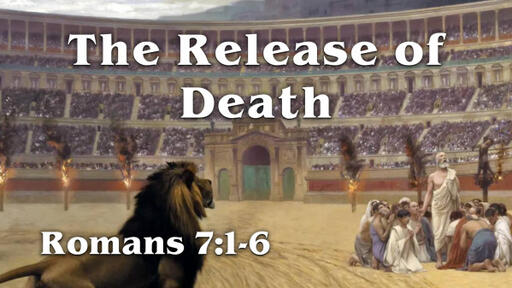 Romans 7:1-6, "The Release of Death"