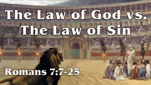 Romans 7:7-25, "The Law of God vs. The Law of Sin"