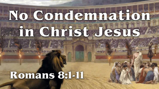 Romans 8:1-11, "No Condemnation in Christ Jesus"