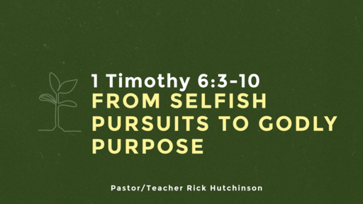 1 Timothy 6:3-10 - From Selfish Pursuits to Godly Purpose