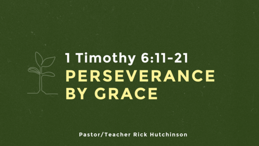1 Timothy 6:11-21 - Perseverance by Grace