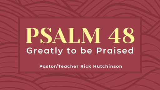 Psalm 48 - Greatly to be Praised