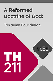 Mobile Ed: TH211 A Reformed Doctrine of God: Trinitarian Foundation (7 hour course)