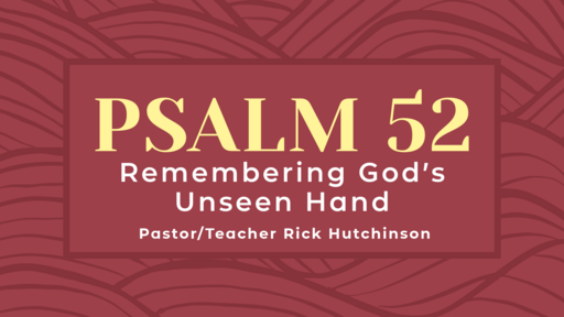 Psalm 52 - Remembering God's Unseen Hand