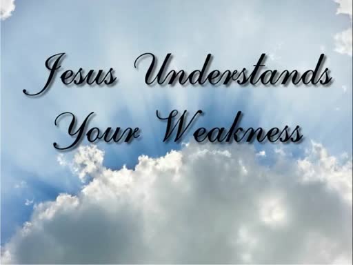 Jesus Understands Your Weakness