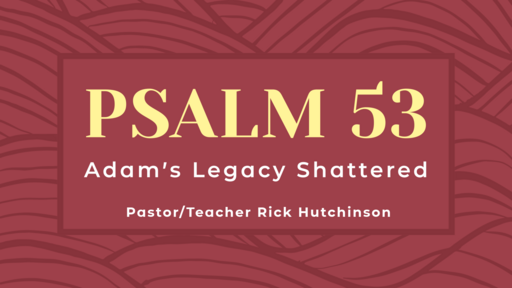 Psalm 53 - Adam's Legacy Shattered