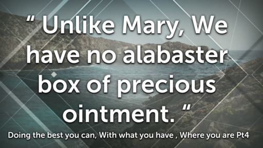 " Unlike Mary, We have no alabaster box of precious ointment." Pt4