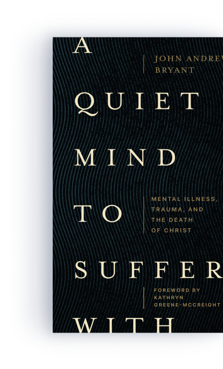 A Quiet Mind to Suffer With: Mental Illness, Trauma, and the Death of Christ