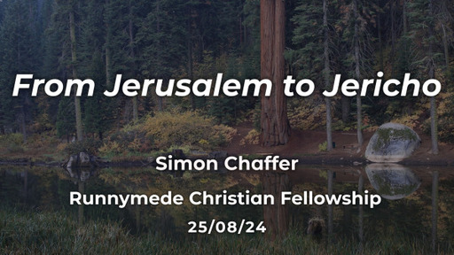 25th August 2024 - Teaching Service - Simon Chaffer - From Jerusalem to Jericho