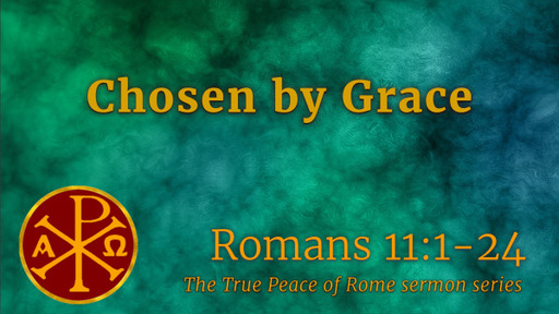 Romans 11:1-24, "Chosen by Grace"