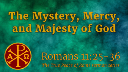 Romans 11:25-36, "The Mystery, Mercy. and Majesty of God"