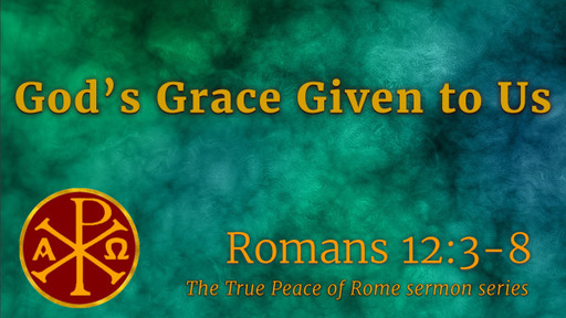 Romans 12:3-8, "God's Grace Given to Us"
