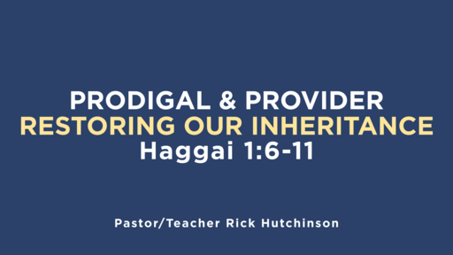 Haggai 1:6-11 - Prodigal & Provider | Restoring Our Inheritance