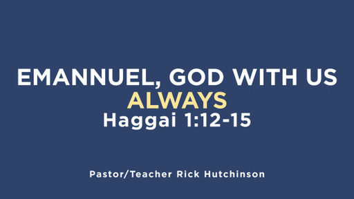 Emannuel, God With Us ALWAYS - Haggai 1:12-15