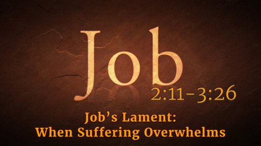 Job 2:11-3:26, "Job's Lament: When Suffering Overwhelms"