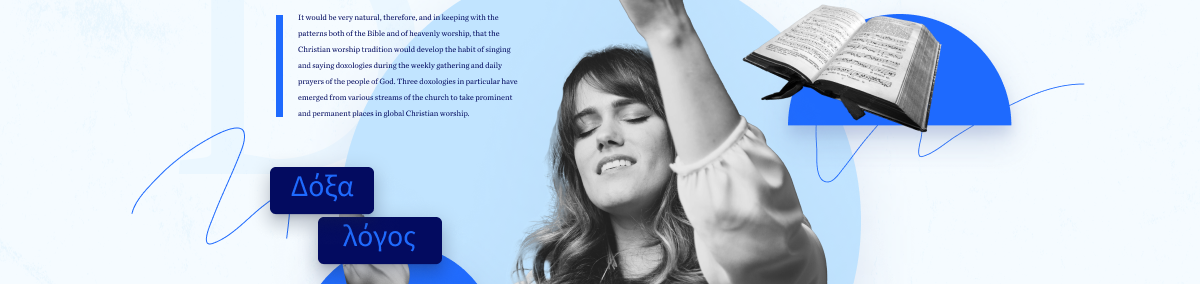 Words of Glory: The Meaning & History of the Doxology