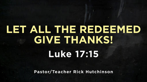 Luke 17:15 - Let All The Redeemed Give Thanks!