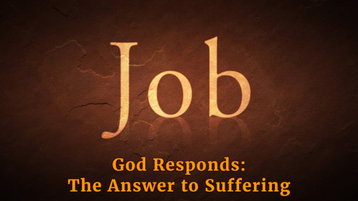 Job 42:7-17,  "God Responds: The Answer to Suffering"