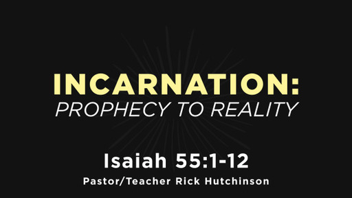 Isaiah 55:1-12 - Incarnation: Prophecy to Reality
