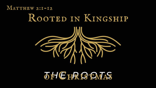 Matthew 2:1-12, "Rooted in Kingship"