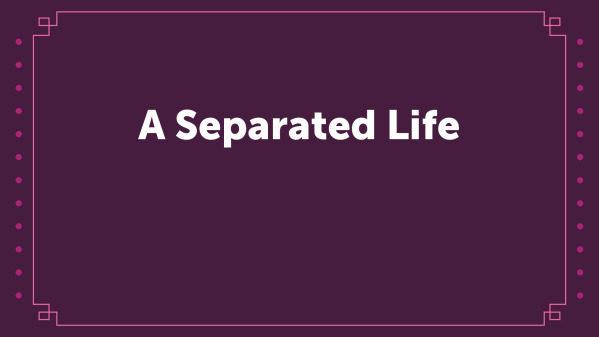 A Separated Life