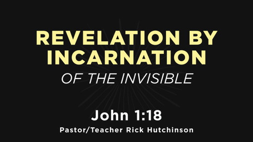 John 1:18 - Revelation by Incarnation of The Invisible