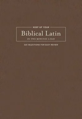 Keep Up Your Biblical Latin in Two Minutes a Day: 365 Selections for Easy Review