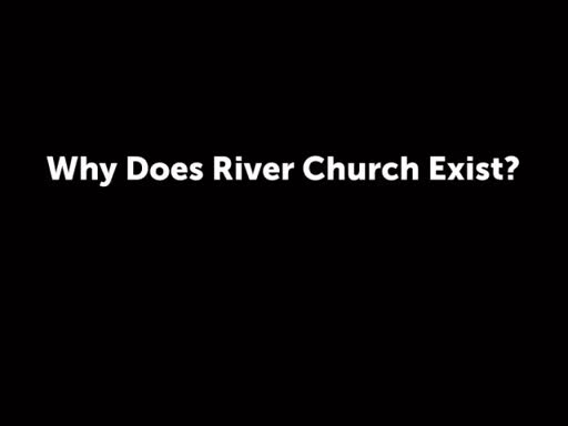 Why Does River Church Exist?  9am