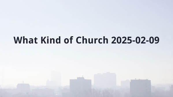 What Kind of Church 2025-02-09