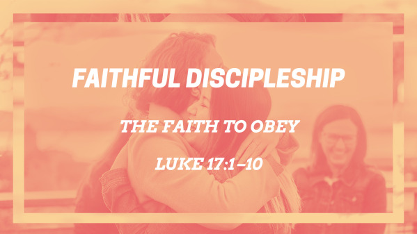The Faith To Obey Luke 17 Part 2