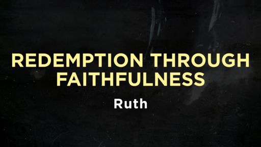 Ruth - Redemption Through Faithfulness