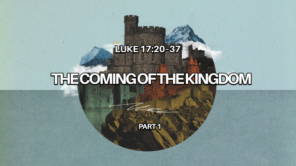 Luke 17 Part 4 The Coming of the Kingdom (Luke 17:20-37)