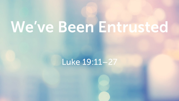 We’ve Been Entrusted
