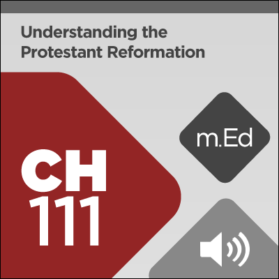 Mobile Ed: CH111 Understanding the Protestant Reformation: Precursors and Legacy (audio)