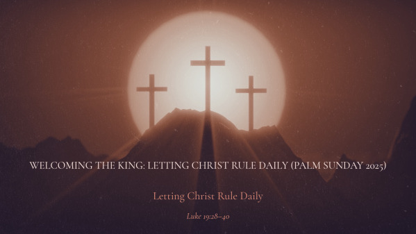 Welcoming the King: Letting Christ Rule Daily (Palm Sunday 2025)