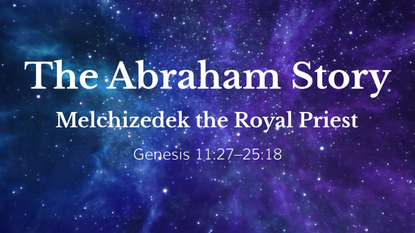 The Abraham Story Part 8: Melchizedek the Royal Priest