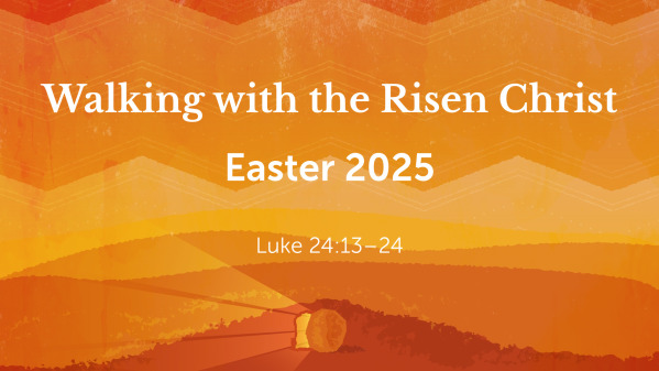 Easter 2025: Walking with the Risen Christ