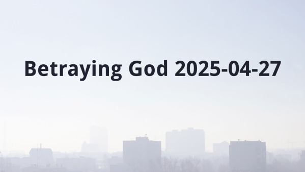 Betraying God 2025-04-27