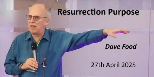 27th April - Teaching Service - Dave Food - Resurrection Purpose