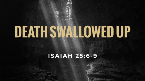 Death Swallowed Up - Isaiah 25:6-9