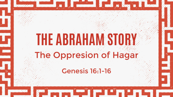 The Abraham Story Part 11: The Oppression of Hagar