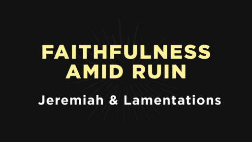 Jeremiah & Lamentations - Faithfulness Amid Ruin