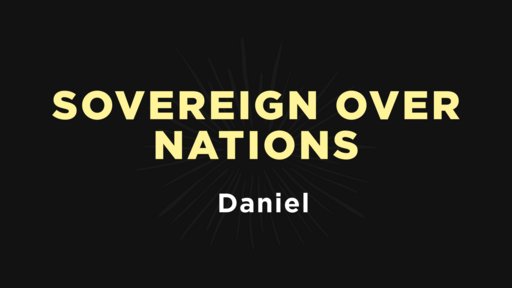 Daniel - Sovereign Over Nations