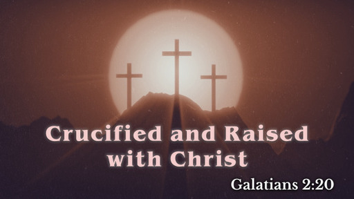 Crucified and Raised with Christ - Galatians 2:20
