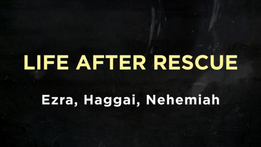 Ezra, Haggai, Nehemiah - Life After Rescue