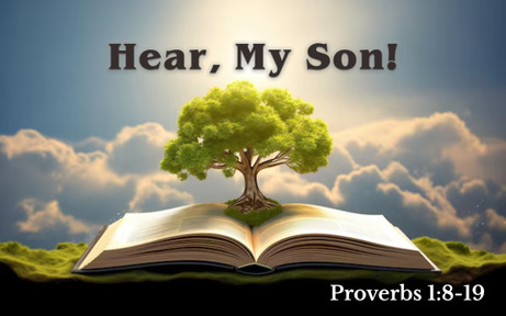 Hear, My Son! - Proverbs 1:8-19